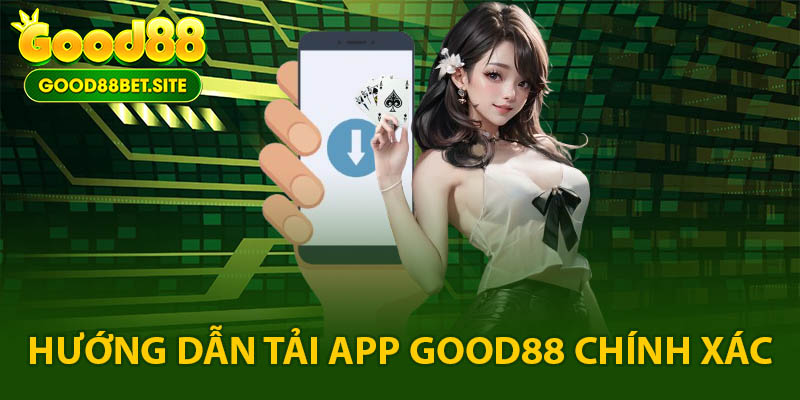 Hướng dẫn chi tiết tải app GOOD88 chính xác nhất