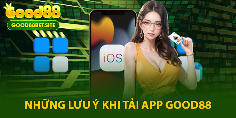 Lưu ý cần nhớ để tải app GOOD88 thành công 